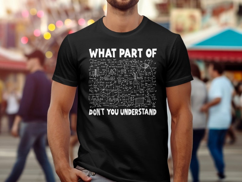 Funny Math Shirt for Adults, What Part of This Don't You Understand Tee
