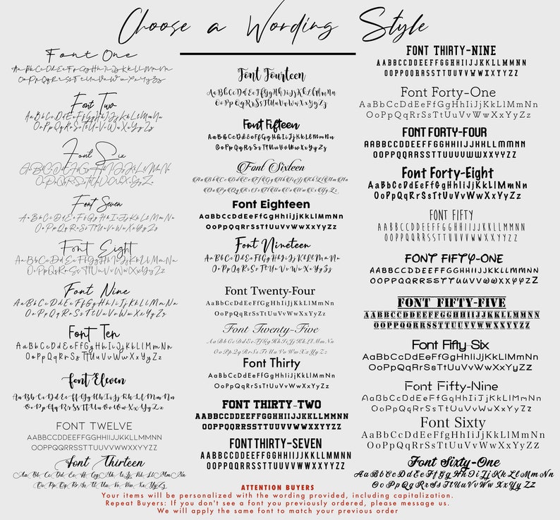 May include: A chart showing different font styles for use in personalized items. The chart includes a sample of each font style in both uppercase and lowercase letters. The text at the bottom of the chart reads "Your items will be personalized with the wording provided, including capitalization. Repeat Buyers: If you don't see a font you previously ordered, please message us. We will apply the same font to match your previous order."