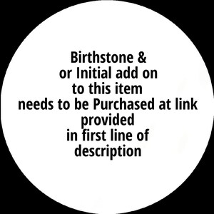 May include: White circle with black text that reads: Birthstone & or Initial add on to this item needs to be Purchased at link provided in first line of description.