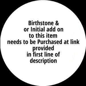 May include: White circle with black text that reads: Birthstone & or Initial add on to this item needs to be Purchased at link provided in first line of description.