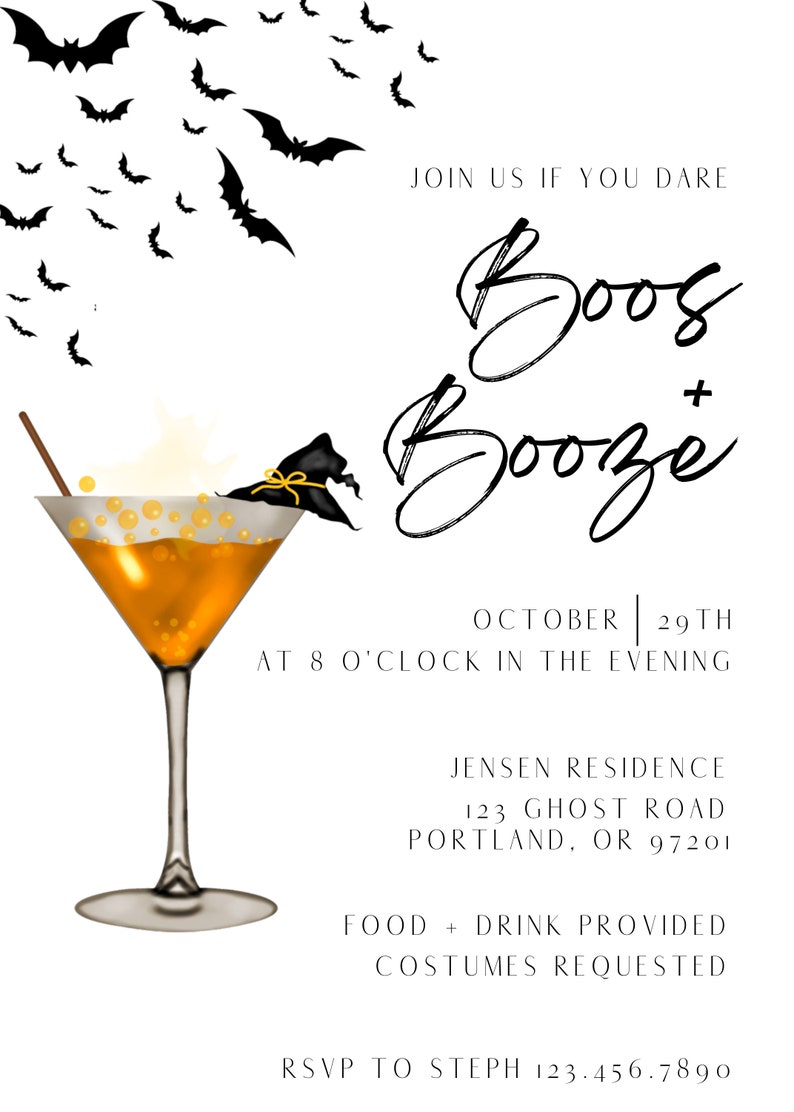 May include: Halloween party invitation with a cocktail glass and a witch's hat. The text reads "Boo's + Booze" and "October 29th at 8 o'clock in the evening". The invitation also includes the address "Jensen Residence, 123 Ghost Road, Portland, OR 97201" and the RSVP information "RSVP to Steph 123.456.7890".