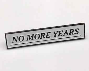 NO MORE YEARS Pin