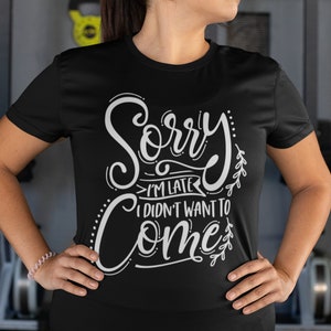 Sorry Im Late, I Didnt Want to Come T Shirt, Sarcastic Tee, Birthday Gift TH666 Gift for Dad