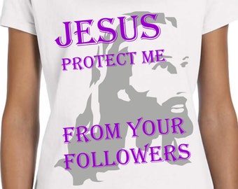 Jesus Protect Me From Your Followers T Shirt Irreverent Tee Rude Funny Tee Anti Religion Anti Christ Athiest TH286