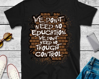 We Dont Need No Education, We Dont Need No Thought Control T Shirt, Gift for Rock Music Fan TH918