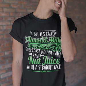 I Bet Its Called Almond Milk Because No One Can Say Nut Juice T Shirt, Funny Nut Joke, Rude Humor TH667