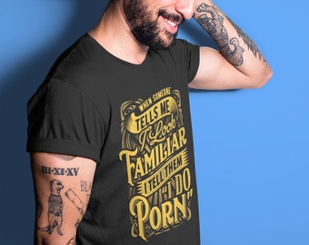 You Look Familiar Shirt, Rude Adult Humor Tees, Funny Mens Shirt, Inappropriate Gifts for Men and Women TH1051
