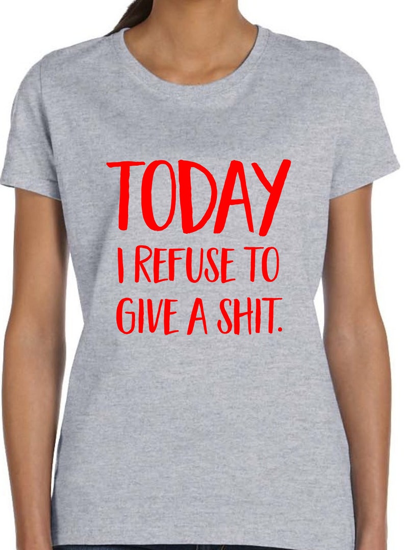 Puede incluir: Camiseta gris con el texto "TODAY I REFUSE TO GIVE A SHIT." impreso en rojo.