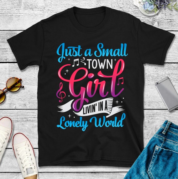 Just A Small Town Girl - Lonely World T-Shirt Just A Small Town Girl - Lonely World T-Shirt