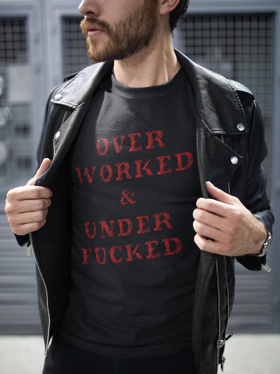 Overworked T Shirt, Rude Adult Humor Tees, Funny Mens Shirt, Inappropriate Gifts for Men and Women TH188
