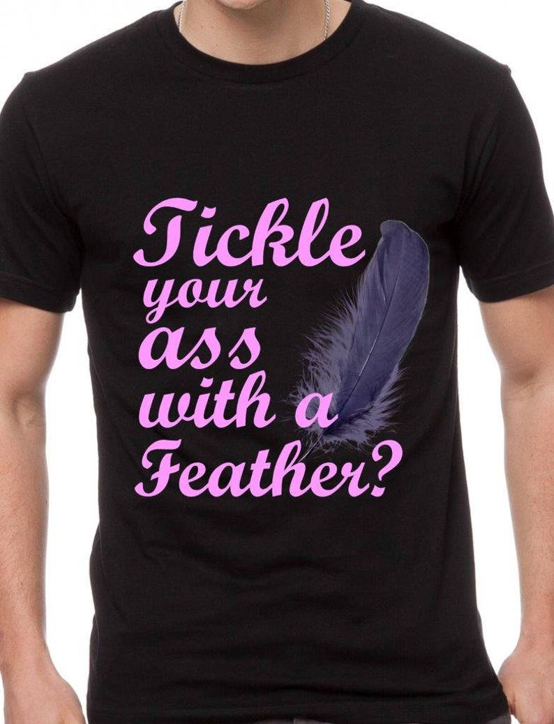 tickel your ass with a feather Tickel your ass with a feather