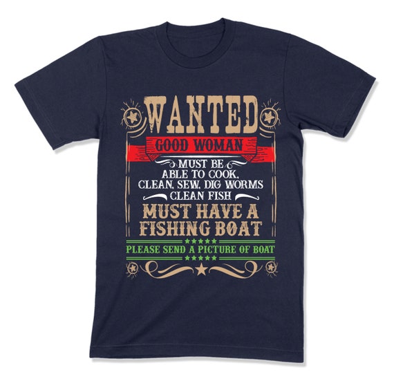 Wanted Good Woman T Shirt, Must Have Fishing Boat, Funny Fishing