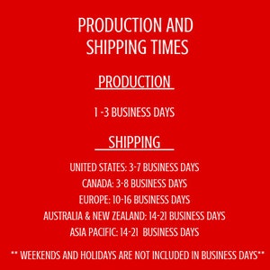 May include: Red background with white text outlining production and shipping times. Production time is 1-3 business days. Shipping times are listed for the United States, Canada, Europe, Australia & New Zealand, and Asia Pacific.  Weekends and holidays are not included in business days.