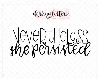 Nevertheless she persisted - perseverance, strength, resilience  - hand lettered clip art or cut file for Cricut, Silhouette - SVG, PNG, PDF