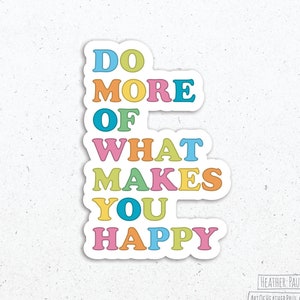 Do More Of What Makes You Happy Sticker, Positive Stickers, Happiness Sticker, Laptop Decal, Vinyl Sticker, Vinyl Decal, Waterproof Sticker image 1