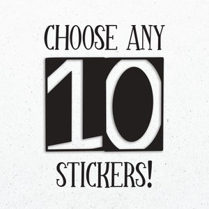 May include: White background with the text "CHOOSE ANY 10 STICKERS!" in a black, bold font. The number 10 is in a large, stylized font, with a black background and white outline.
