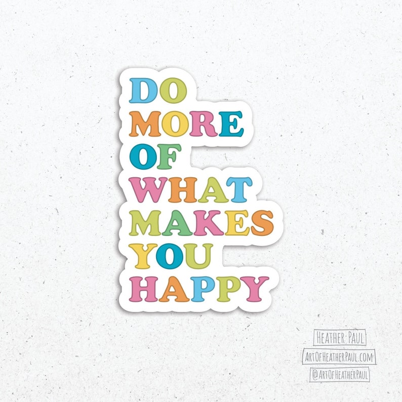 Do More Of What Makes You Happy Sticker, Positive Stickers, Happiness Sticker, Laptop Decal, Vinyl Sticker, Vinyl Decal, Waterproof Sticker image 1