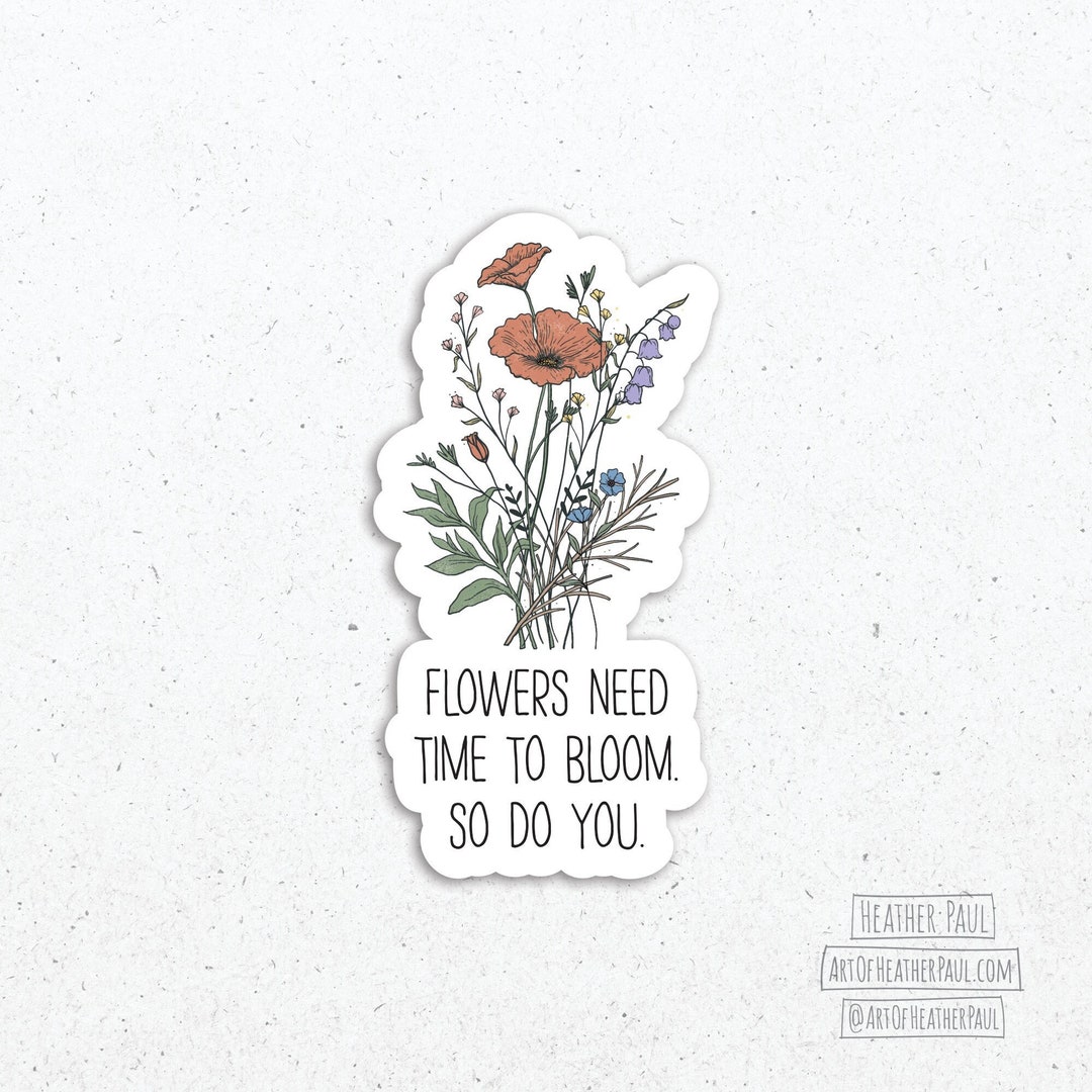Flowers Need Time to Bloom so Do You Sticker, Positive Stickers, Laptop