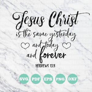 May include: Black and white text graphic with the quote "Jesus Christ is the same yesterday and today and forever" with the scripture reference "Hebrews 13:8".