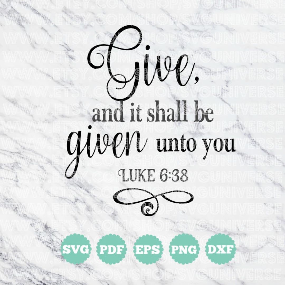 Give and it shall be given unto you bible scriptures svg etsy