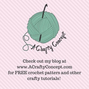 May include: A green yarn ball with a crochet hook sticking out of it. The text "A Crafty Concept" is written in a cursive font below the yarn ball. The text "Check out my blog at www.ACraftyConcept.com for FREE crochet patters and other crafty tutorials!" is written below the logo.