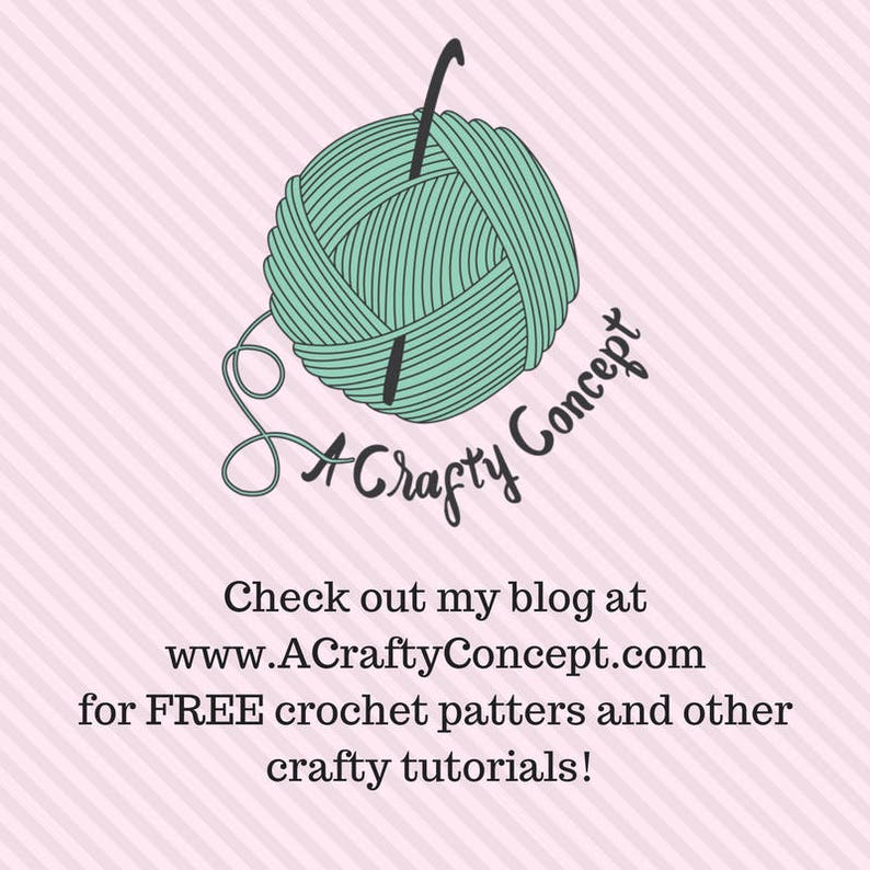 May include: A green yarn ball with a crochet hook sticking out of it. The text "A Crafty Concept" is written in a cursive font below the yarn ball. The text "Check out my blog at www.ACraftyConcept.com for FREE crochet patters and other crafty tutorials!" is written below the logo.