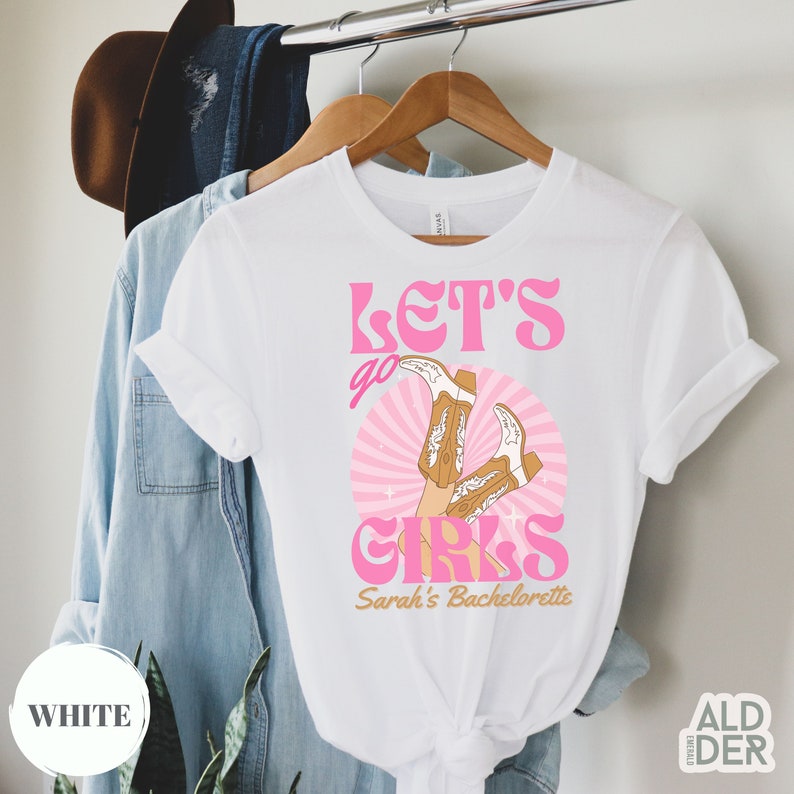 Lets Go Girls Shirt Custom Bachelorette Shirt Cowgirl Bachelorette Shirt Bachelorette Matching Shirt Nashville Bride Shirt Country Music Tee White