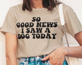 Good News I Saw a Dog Today Shirt