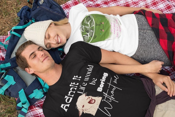 Admit it, life would be boring without me T-shirt Unisex t-shirt | Birthday Gift | Funny T-shirt| Best Friend T-shirt | Better Half T-shirt