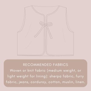May include: A line drawing of a vest with a rounded neckline and a bow closure. The text "RECOMMENDED FABRICS" is above a list of suggested materials, including sherpa, furry fabric, jeans, corduroy, cotton, muslin, and linen.