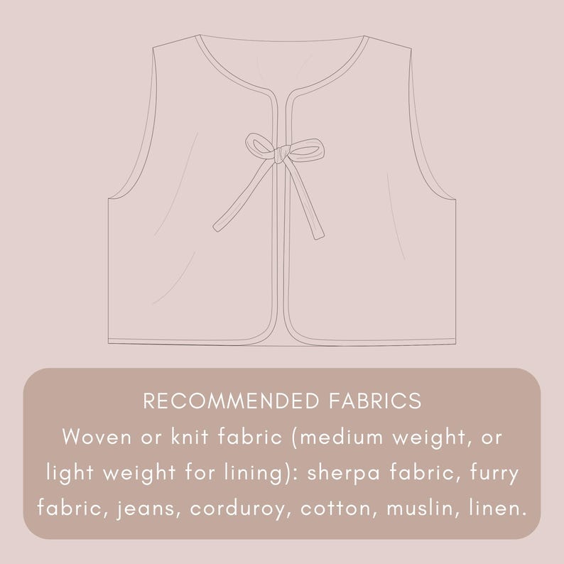 May include: A line drawing of a vest with a rounded neckline and a bow closure. The text "RECOMMENDED FABRICS" is above a list of suggested materials, including sherpa, furry fabric, jeans, corduroy, cotton, muslin, and linen.