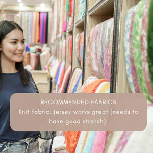 May include: A woman smiles while looking at a variety of colorful fabrics on shelves. The image includes text that reads "RECOMMENDED FABRICS" and "Knit fabric: jersey works great (needs to have good stretch)."