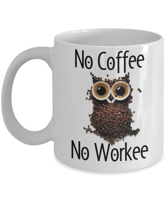 No Coffee No Workee Funny Coffee Bean Cups Owl Coffee Mug Gift Etsy