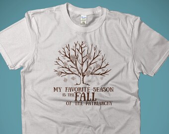 Feminist T-shirts, Fall Shirts for Women, My favorite season is the Fall of the patriarchy