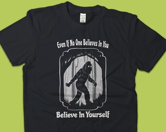 Bigfoot T-shirt for Men and Women:  Believe in Yourself, Funny Graphic Tee, Funny Gifts, Uplifting Positivity Gift, Bigfoot Shirt