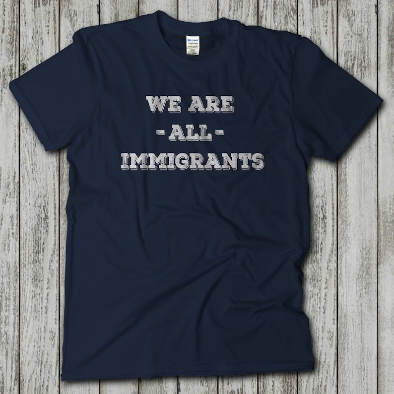 We Are All Immigrants, Immigrants Make America Great, DACA, Anti Trump, Equality, Refugees Welcome, Human Rights, Immigration Shirt image 1