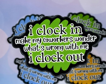 May include: A collection of stickers with the text "i clock in make my coworkers wonder what's wrong with me i clock out". The stickers have a black border and a green, blue, and yellow background.