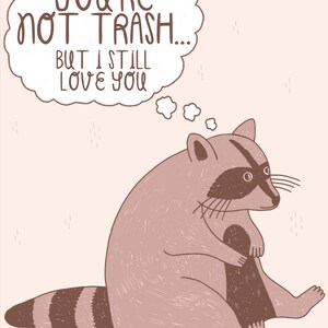 May include: A cartoon illustration of a raccoon in shades of brown and tan, with a striped tail and a black mask. A thought bubble above the raccoon reads, "You're not trash... but I still love you."