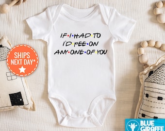 If I Had To, I'd Pee on Any One of You Baby Onesie®, Funny Friends Themed Baby Bodysuit, Funny Pee on You Baby Onesie®