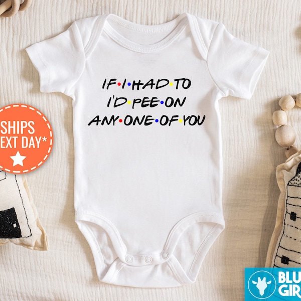 If I Had To, I'd Pee on Any One of You Baby Onesie®, Funny Friends Themed Baby Bodysuit, Funny Pee on You Baby Onesie®