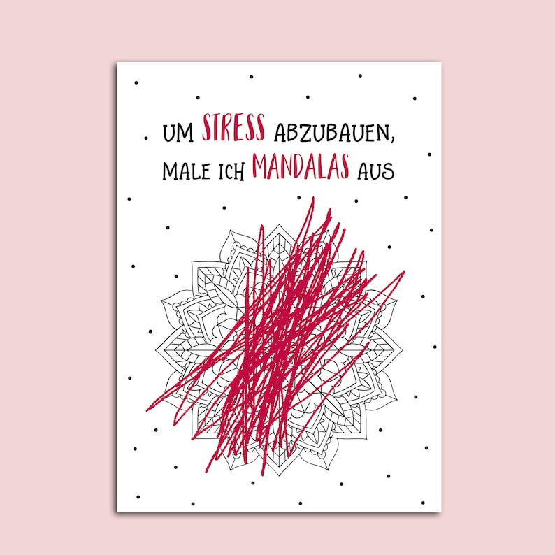 May include: A white card with black polka dots and the text "UM STRESS ABZUBAUEN, MALE ICH MANDALAS AUS" in black. A black and white mandala is in the center of the card with a red scribble over it.