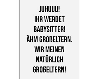 May include: A white card with black text that reads "JUHUUU! IHR WERDET BABYSITTER! ÄHM GROßELTERN. WIR MEINEN NATÜRLICH GROßELTERN!"