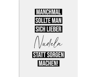 May include: Black and white typography poster with the text "Manchmal sollte man sich lieber Nudeln statt Sorgen machen!"