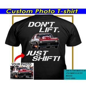 Drag Racing Racer Gift Car Personalized T-shirt, Custom Car, Muscle Car Hot Rod Racing, Don&#39;t Lift Just Shift Tshirt (On the Back) (BK364)