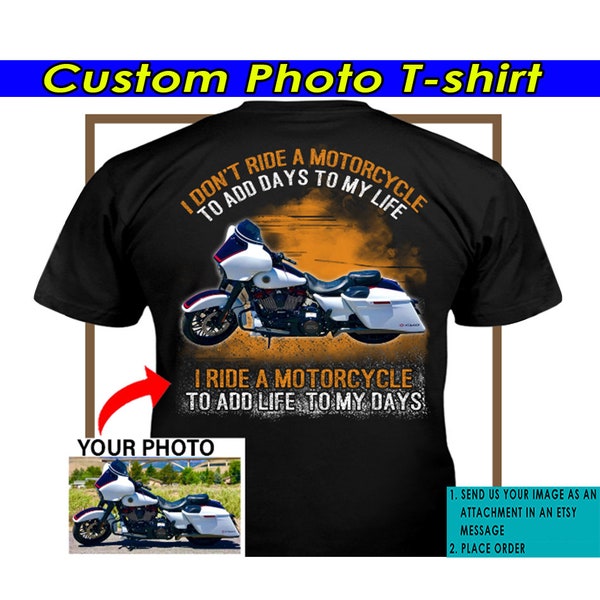 Unique Biker Gift, Motorcycle Personalized Photo T-shirts, Custom Bike, Lowrider Motorcycles, Add Life To My Days (On The Back) (BK204)