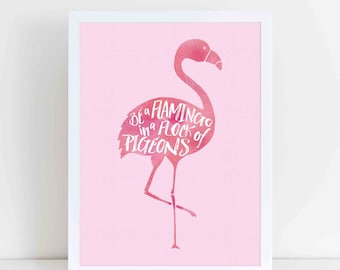 Be a flamingo in a flock of pigeons inspirational quote print