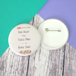 Kind heart, fierce mind, brave spirit quote badges (25mm, 45mm or 58mm), keyrings (45mm or 58mm) and pocket mirrors (58mm)