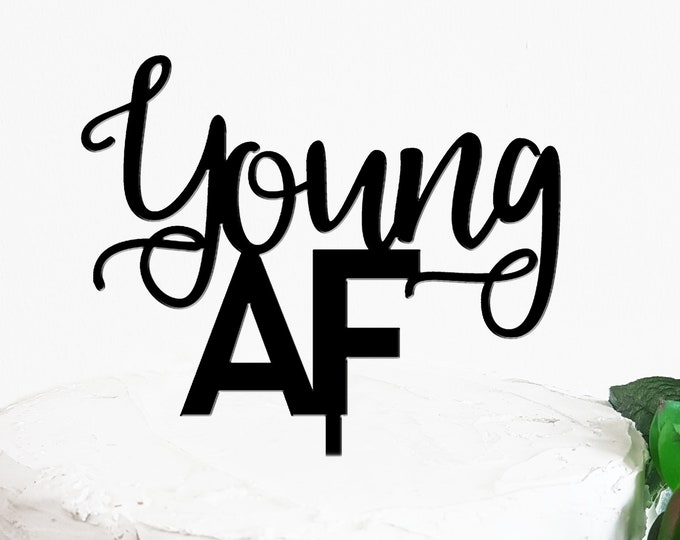 Young AF Cake Topper, Birthday Cake Sign, Happy Birthday Decor, Birthday Cake Topper, Birthday Party Decor, Happy Birthday
