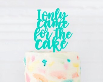 I only came for the Cake, Birthday Cake Sign, Happy Birthday Decor, Birthday Cake Topper, Birthday Party Decor, Cake topper