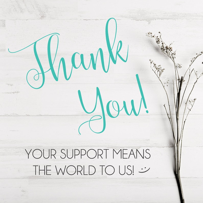 May include: A white wooden background with a teal cursive message that says "Thank You!" and the text "YOUR SUPPORT MEANS THE WORLD TO US!" with a smiley face. A dried flower stem is on the right side of the image.